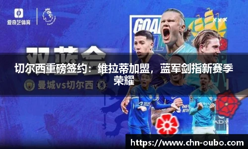 切尔西重磅签约：维拉蒂加盟，蓝军剑指新赛季荣耀