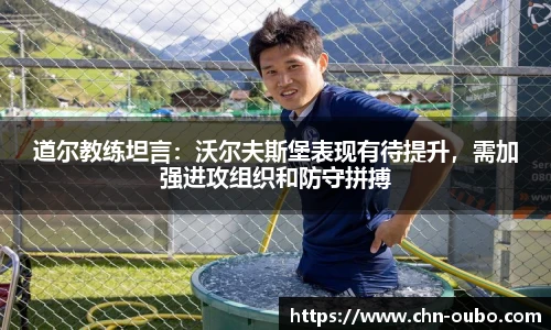 道尔教练坦言：沃尔夫斯堡表现有待提升，需加强进攻组织和防守拼搏