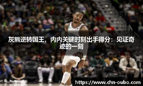 灰熊逆转国王，内内关键时刻出手得分：见证奇迹的一刻