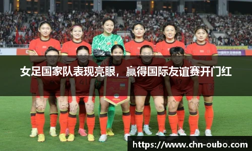 女足国家队表现亮眼，赢得国际友谊赛开门红