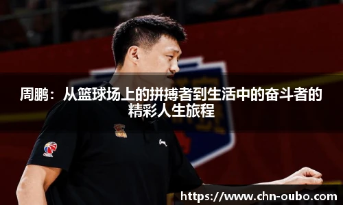 周鹏：从篮球场上的拼搏者到生活中的奋斗者的精彩人生旅程