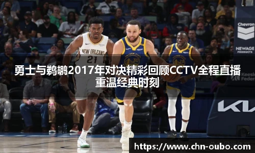 勇士与鹈鹕2017年对决精彩回顾CCTV全程直播重温经典时刻