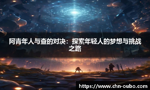 阿青年人与查的对决：探索年轻人的梦想与挑战之路